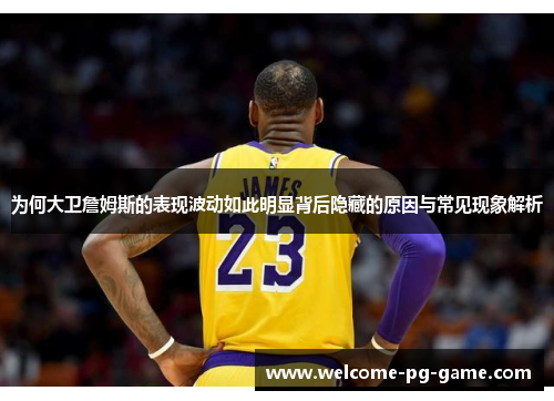 为何大卫詹姆斯的表现波动如此明显背后隐藏的原因与常见现象解析 为何大卫詹姆斯的表现波动如此明显背后隐藏的原因与常见现象解析