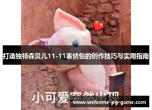 打造独特森贝儿11-11表情包的创作技巧与实用指南