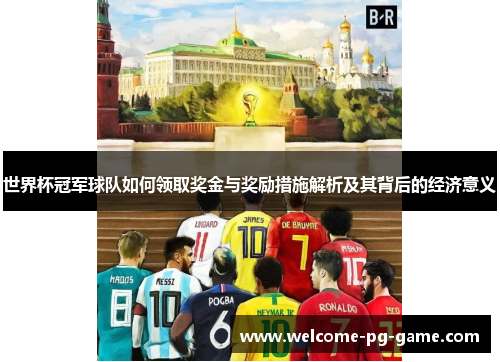 世界杯冠军球队如何领取奖金与奖励措施解析及其背后的经济意义