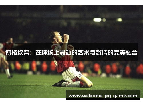 博格坎普：在球场上舞动的艺术与激情的完美融合