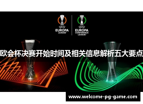 欧会杯决赛开始时间及相关信息解析五大要点 欧会杯决赛开始时间及相关信息解析五大要点