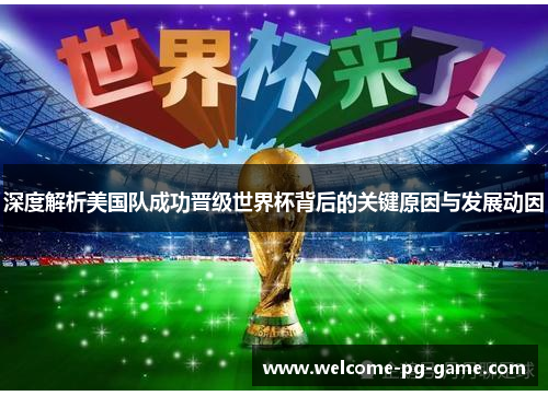 深度解析美国队成功晋级世界杯背后的关键原因与发展动因