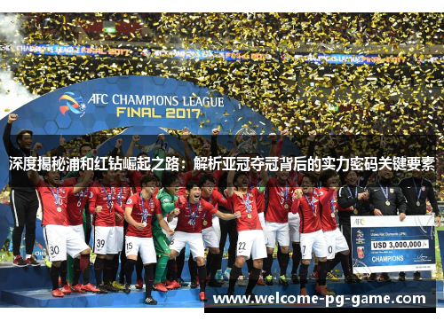 深度揭秘浦和红钻崛起之路：解析亚冠夺冠背后的实力密码关键要素