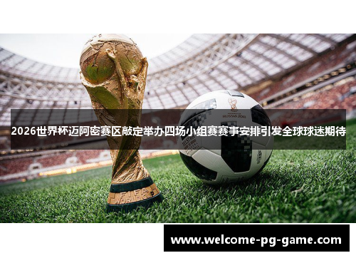 2026世界杯迈阿密赛区敲定举办四场小组赛赛事安排引发全球球迷期待 2026世界杯迈阿密赛区敲定举办四场小组赛赛事安排引发全球球迷期待